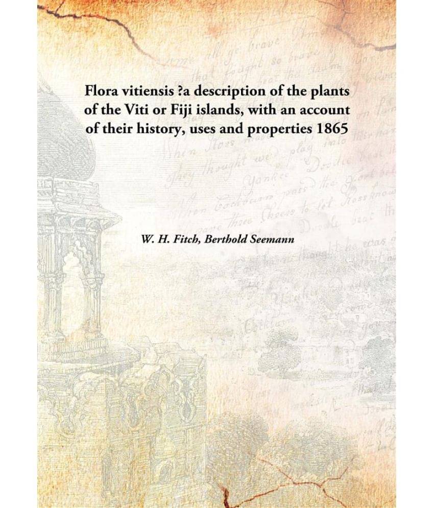 Flora vitiensis ?a description of the plants of the Viti or Fiji islands, with an account of their history, uses and properti.. Flora vitiensis ?a description of the plants of the Viti or Fiji islands, with an account of their history, uses and properti..