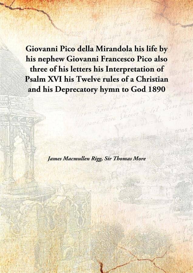Giovanni Pico della Mirandola his life by his nephew Giovanni Francesco Pico also three of his letters his Interpretation of ..     			Giovanni Pico della Mirandola his life by his nephew Giovanni Francesco Pico also three of his letters his Interpretation of ..