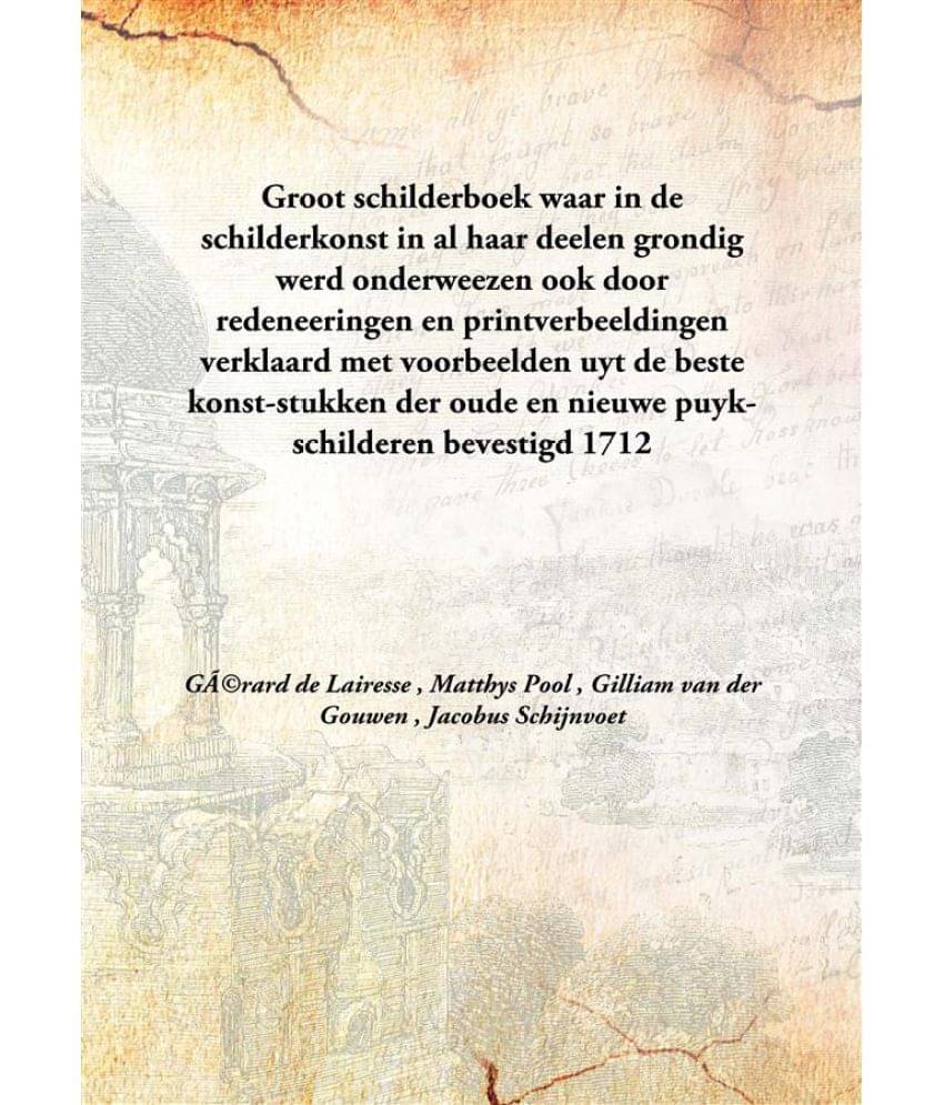     			Groot schilderboek waar in de schilderkonst in al haar deelen grondig werd onderweezen ook door redeneeringen en printverbeel..