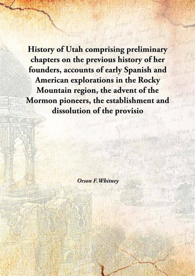 History of Utah comprising preliminary chapters on the previous history of her founders, accounts of early Spanish and Americ.. History of Utah comprising preliminary chapters on the previous history of her founders, accounts of early Spanish and Americ..