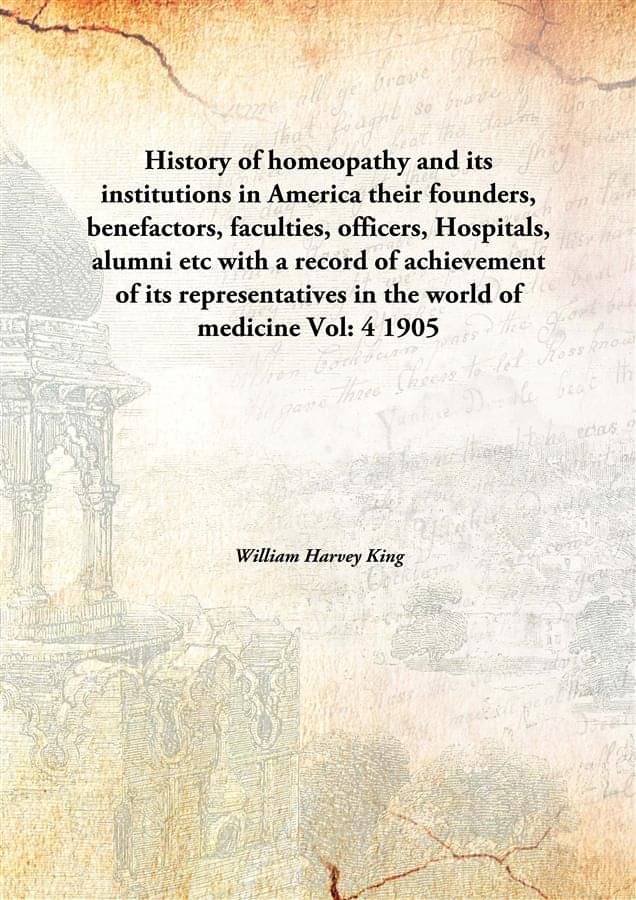 History of homeopathy and its institutions in America their founders, benefactors, faculties, officers, Hospitals, alumni etc.. History of homeopathy and its institutions in America their founders, benefactors, faculties, officers, Hospitals, alumni etc..