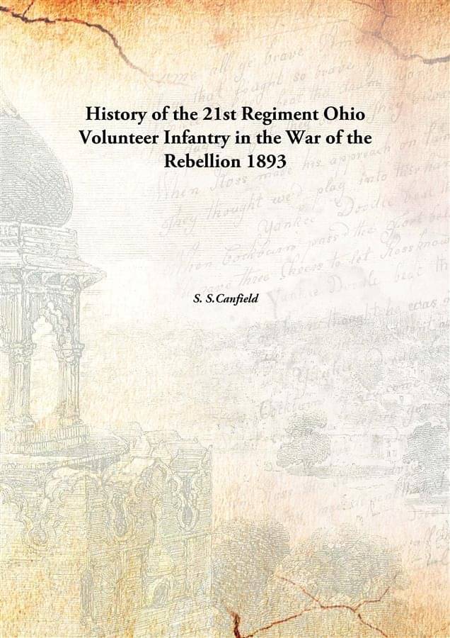 History of the 21st Regiment Ohio Volunteer Infantry in the War of the Rebellion 1893 History of the 21st Regiment Ohio Volunteer Infantry in the War of the Rebellion 1893