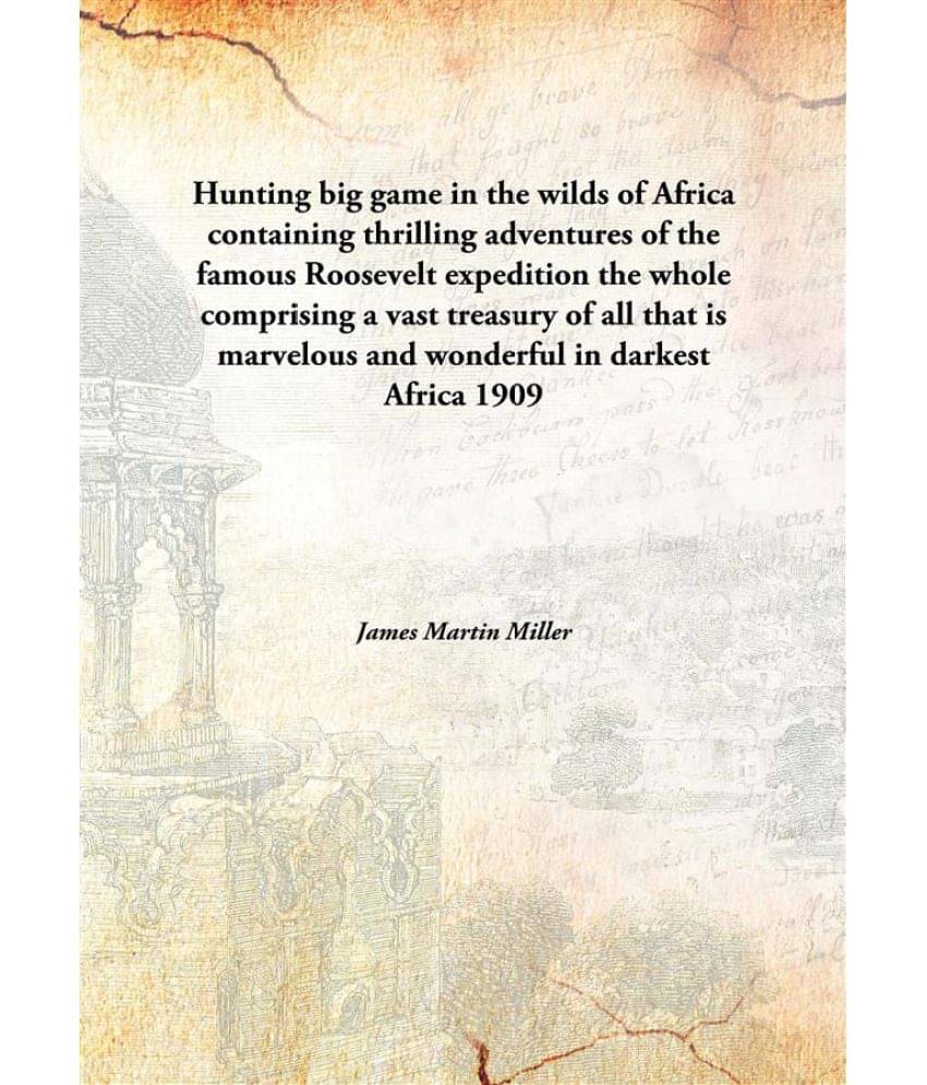 Hunting big game in the wilds of Africa containing thrilling adventures of the famous Roosevelt expedition the whole comprisi.. Hunting big game in the wilds of Africa containing thrilling adventures of the famous Roosevelt expedition the whole comprisi..