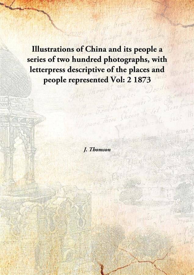 Illustrations of China and its people a series of two hundred photographs, with letterpress descriptive of the places and peo.. Illustrations of China and its people a series of two hundred photographs, with letterpress descriptive of the places and peo..