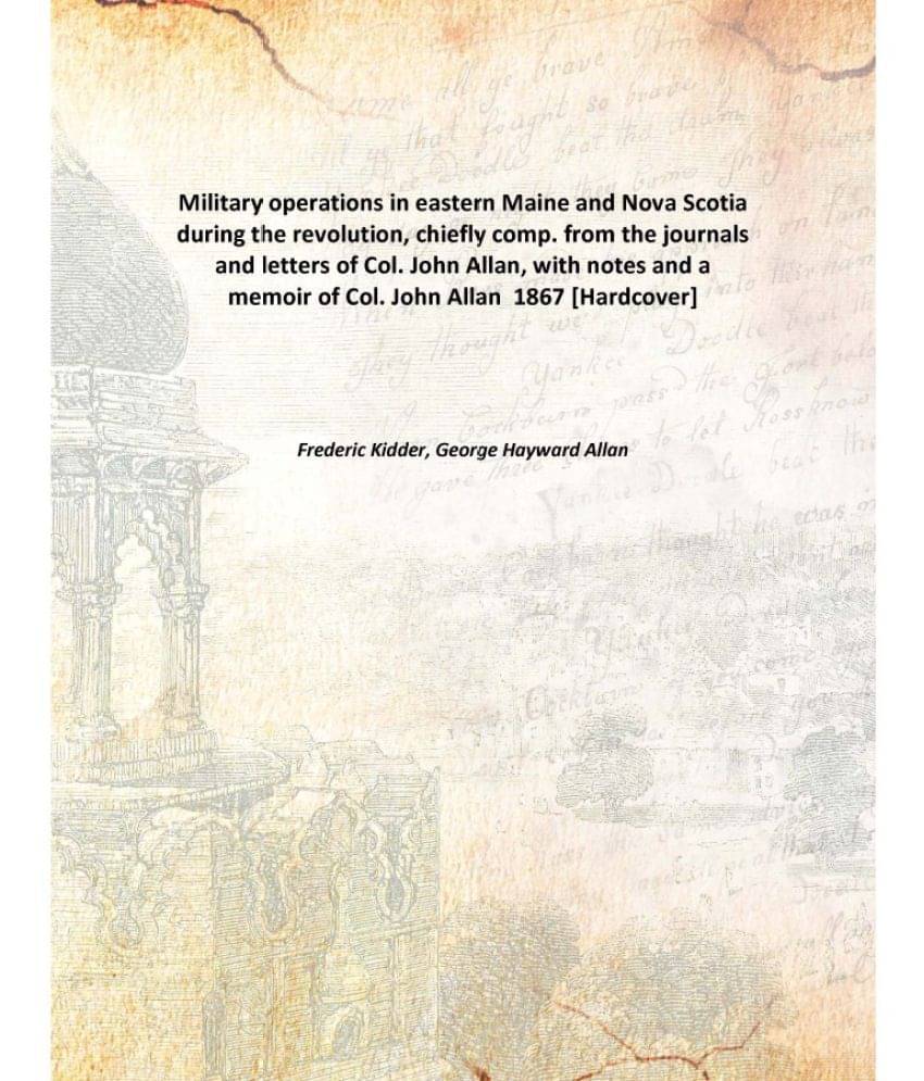 Military operations in eastern Maine and Nova Scotia during the revolution, chiefly comp. from the journals and letters of Co.. Military operations in eastern Maine and Nova Scotia during the revolution, chiefly comp. from the journals and letters of Co..