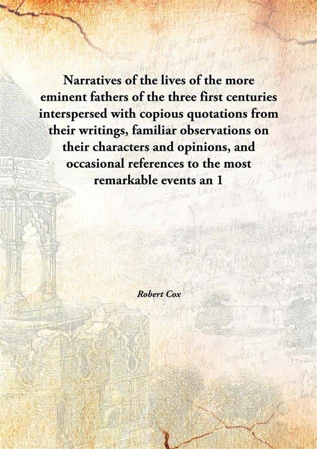     			Narratives of the lives of the more eminent fathers of the three first centuries interspersed with copious quotations from th..