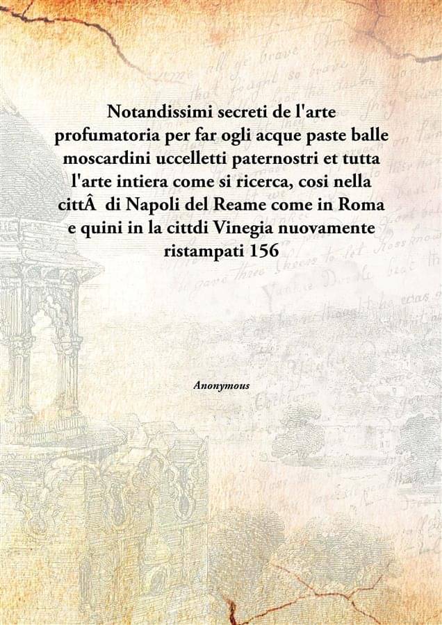 Notandissimi Secreti De L'Arte Profumatoria Per Far Ogli Acque Paste Balle Moscardini Uccelletti Paternostri Et Tutta L'Arte ..     			Notandissimi Secreti De L'Arte Profumatoria Per Far Ogli Acque Paste Balle Moscardini Uccelletti Paternostri Et Tutta L'Arte ..