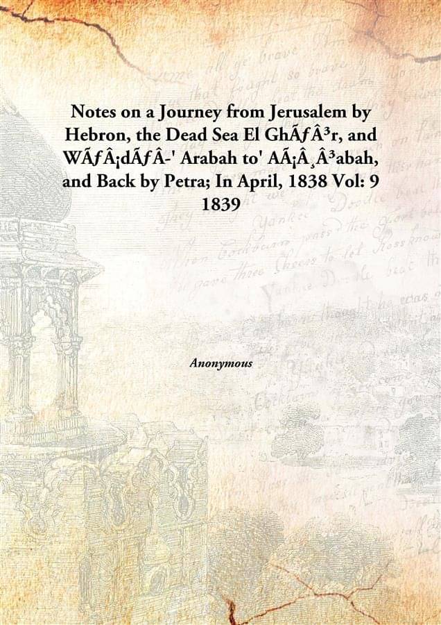    			Notes on a Journey from Jerusalem by Hebron, the Dead Sea El GhÃ³r, and WÃ¡dÃ­' Arabah to' Aá¸³abah, and Back by Petra; In Ap..