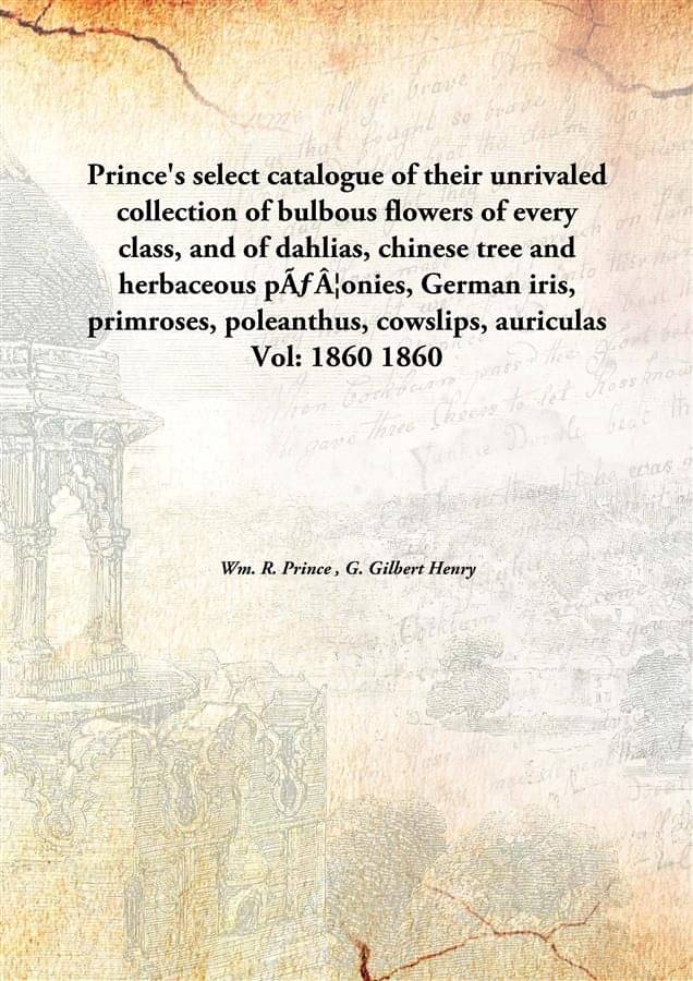     			Prince'S Select Catalogue Of Their Unrivaled Collection Of Bulbous Flowers Of Every Class, And Of Dahlias, Chinese Tree And H..