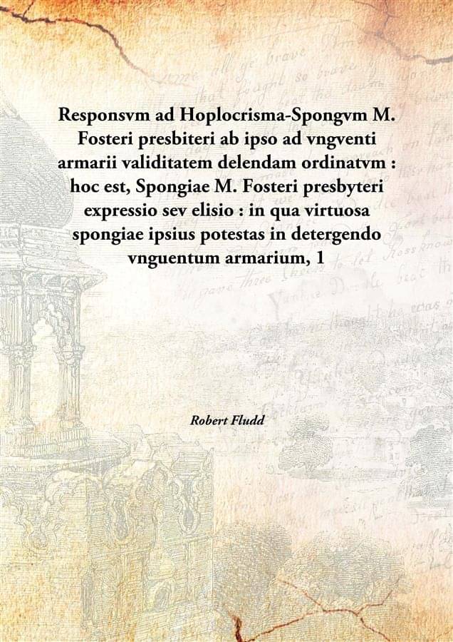 Responsvm ad Hoplocrisma-Spongvm M. Fosteri presbiteri ab ipso ad vngventi armarii validitatem delendam ordinatvm : hoc est, .. Responsvm ad Hoplocrisma-Spongvm M. Fosteri presbiteri ab ipso ad vngventi armarii validitatem delendam ordinatvm : hoc est, ..