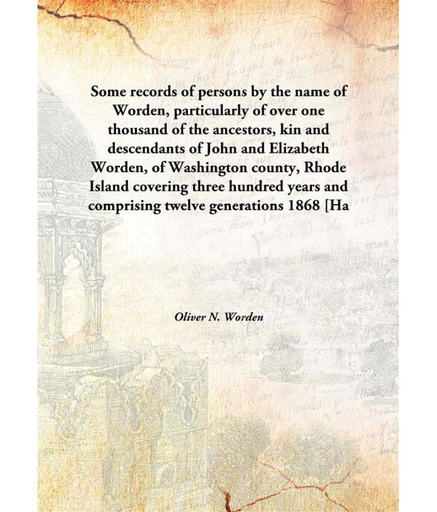     			Some records of persons by the name of Worden, particularly of over one thousand of the ancestors, kin and descendants of Joh..
