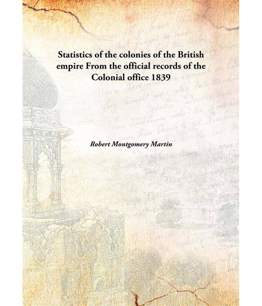     			Statistics of the colonies of the British empire From the official records of the Colonial office 1839 [Hardcover]