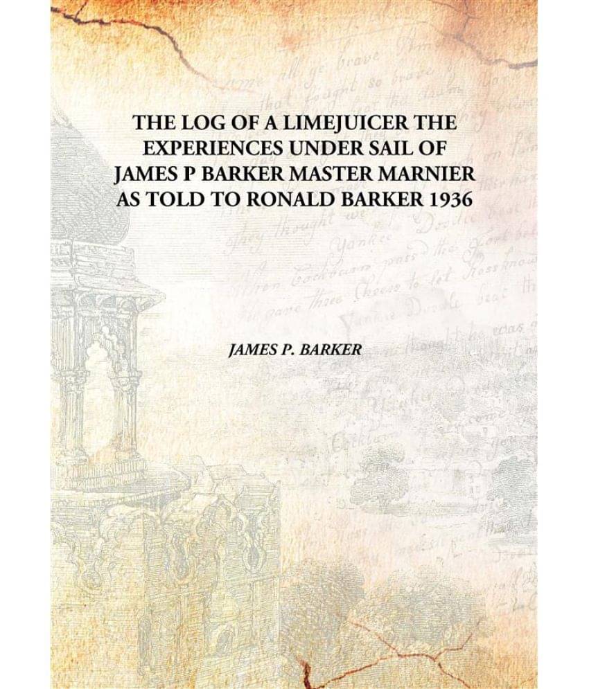     			THE LOG OF A LIMEJUICER THE EXPERIENCES UNDER SAIL OF JAMES P BARKER MASTER MARNIER AS TOLD TO RONALD BARKER 1936 [Hardcover]