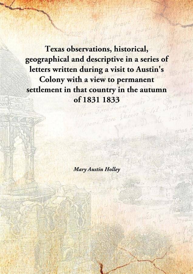     			Texas observations, historical, geographical and descriptive 1833 [Hardcover]