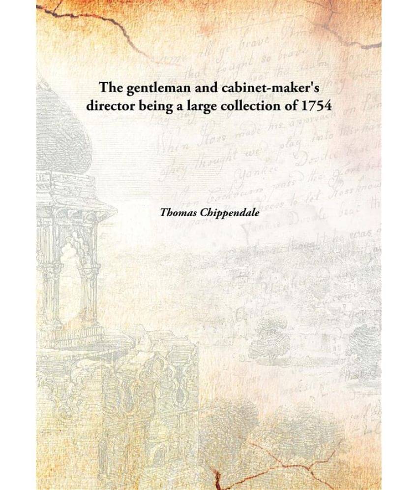     			The Gentleman And Cabinet-Maker'S Director Being A Large Collection Of being a large collection of 1754 [Hardcover]