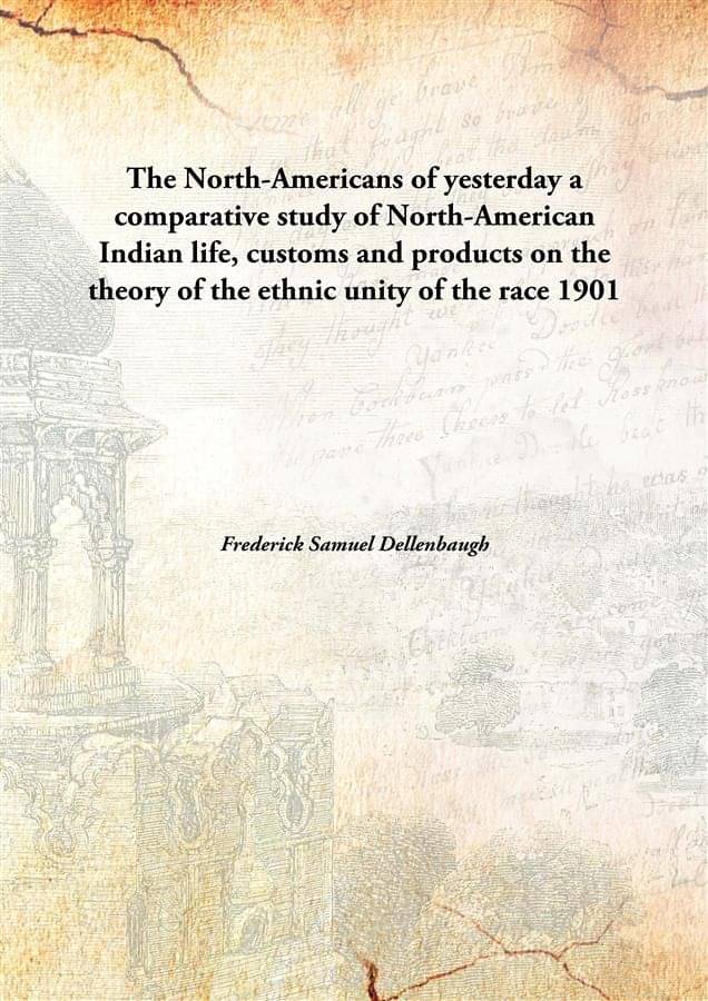 The North-Americans of yesterday a comparative study of North-American Indian life, customs and products on the theory of the.. The North-Americans of yesterday a comparative study of North-American Indian life, customs and products on the theory of the..