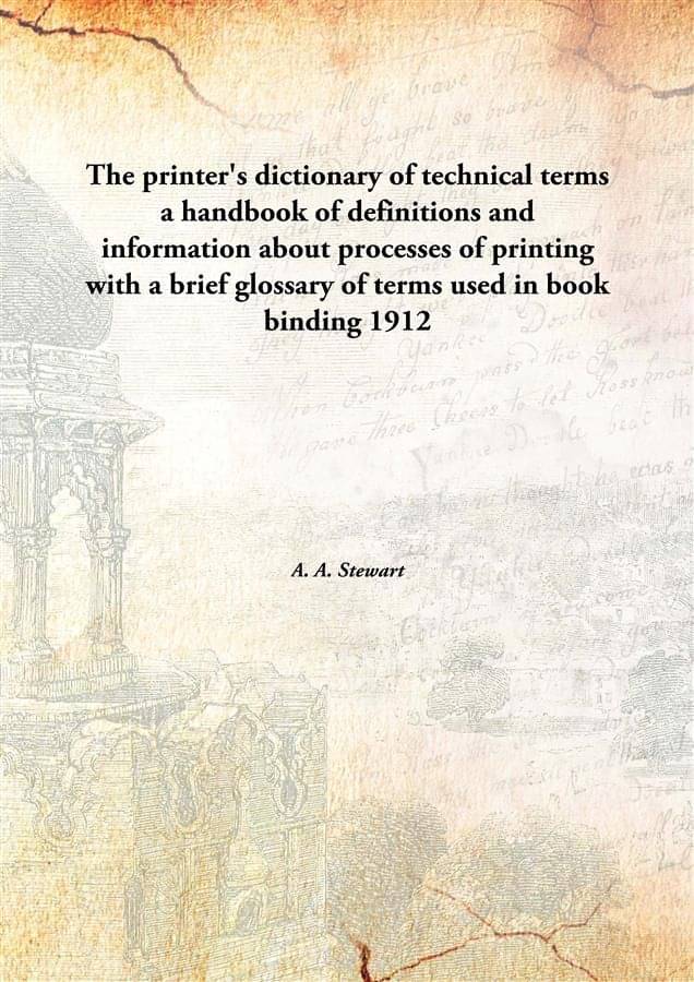     			The Printer'S Dictionary Of Technical Terms A Handbook Of Definitions And Information About Processes Of Printing With A Brie..