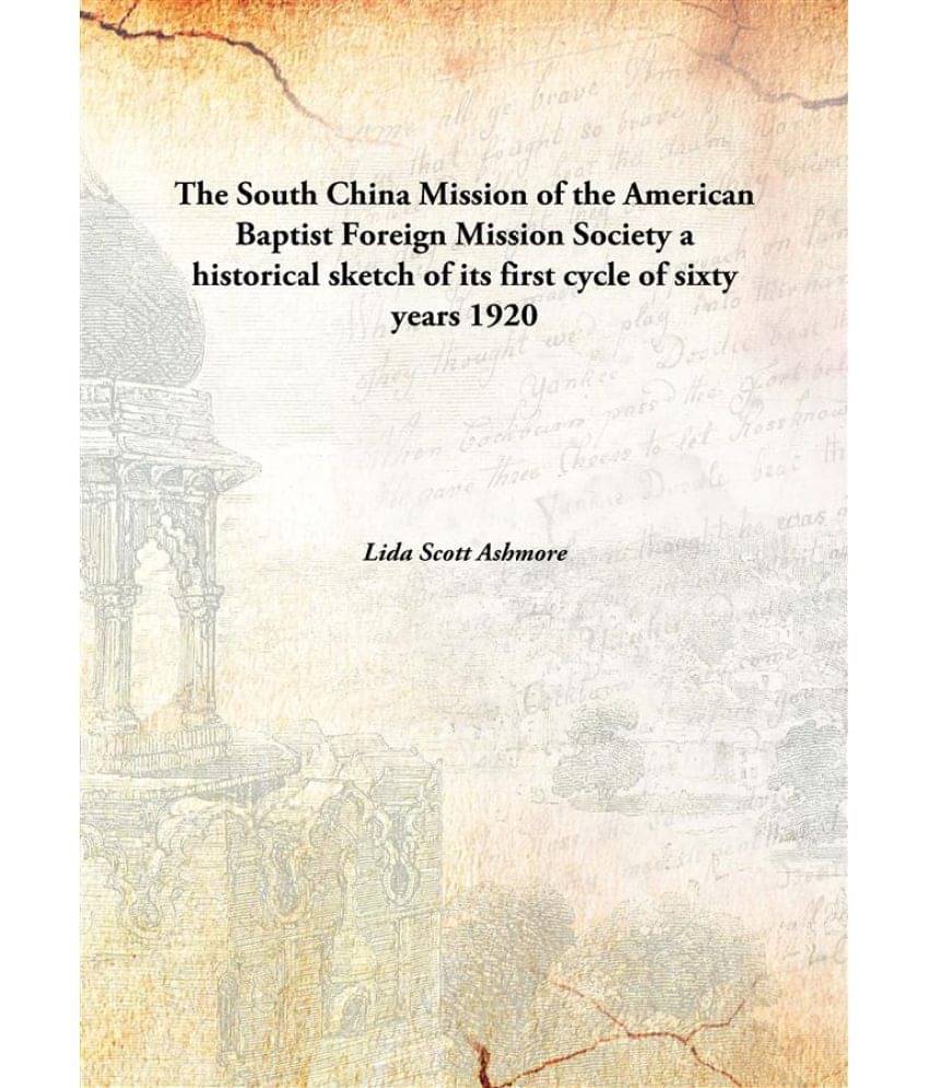     			The South China Mission of the American Baptist Foreign Mission Society a historical sketch of its first cycle of sixty years..
