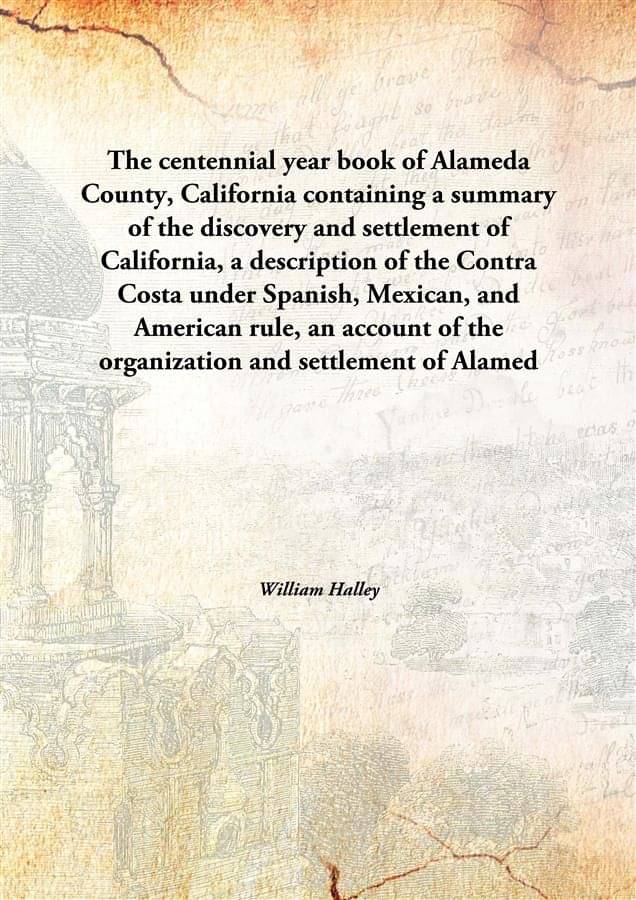The centennial year book of Alameda County, California containing a summary of the discovery and settlement of California, a ..     			The centennial year book of Alameda County, California containing a summary of the discovery and settlement of California, a ..