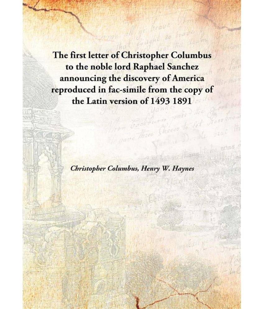 The first letter of Christopher Columbus to the noble lord Raphael Sanchez announcing the discovery of America reproduced in .. The first letter of Christopher Columbus to the noble lord Raphael Sanchez announcing the discovery of America reproduced in ..