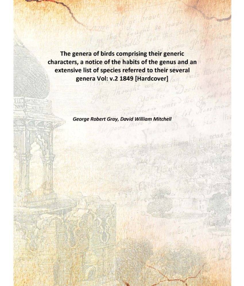 The genera of birds comprising their generic characters, a notice of the habits of the genus and an extensive list of species.. The genera of birds comprising their generic characters, a notice of the habits of the genus and an extensive list of species..