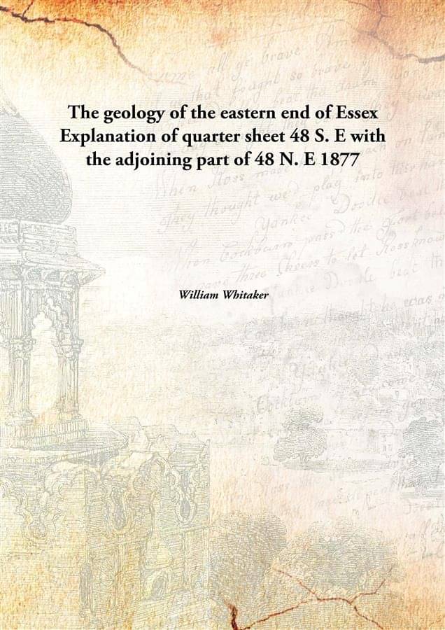 The geology of the eastern end of Essex Explanation of quarter sheet 48 S. E with the adjoining part of 48 N. E 1877 The geology of the eastern end of Essex Explanation of quarter sheet 48 S. E with the adjoining part of 48 N. E 1877