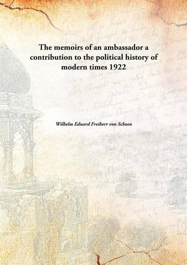 The memoirs of an ambassador a contribution to the political history of modern times 1922 The memoirs of an ambassador a contribution to the political history of modern times 1922