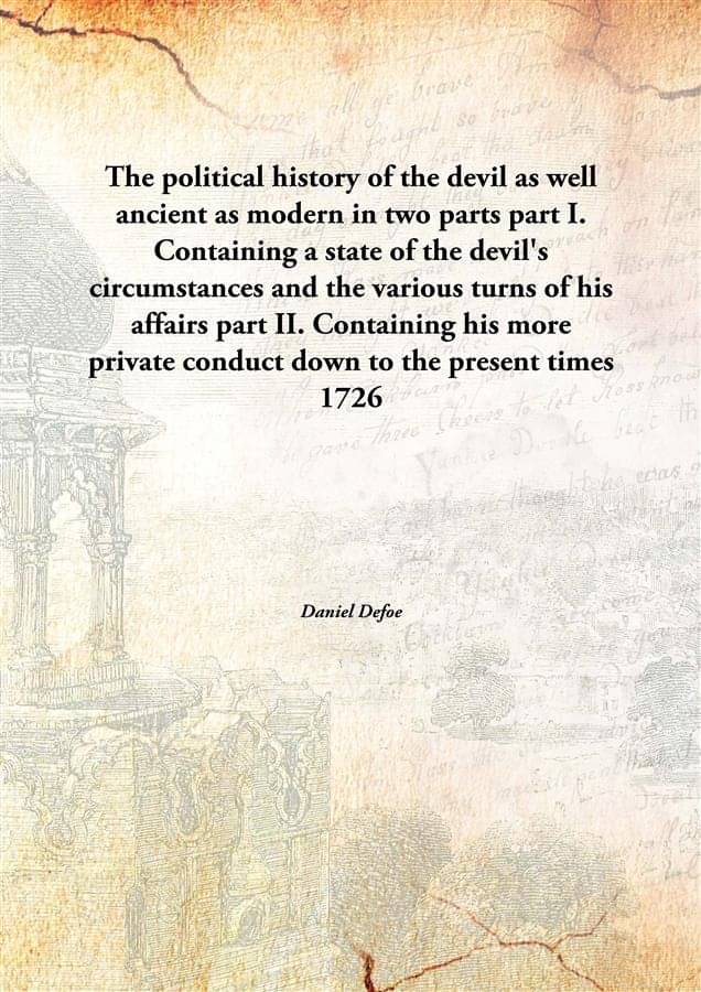 The political history of the devil as well ancient as modern in two parts part I. Containing a state of the devil's circumsta.. The political history of the devil as well ancient as modern in two parts part I. Containing a state of the devil's circumsta..