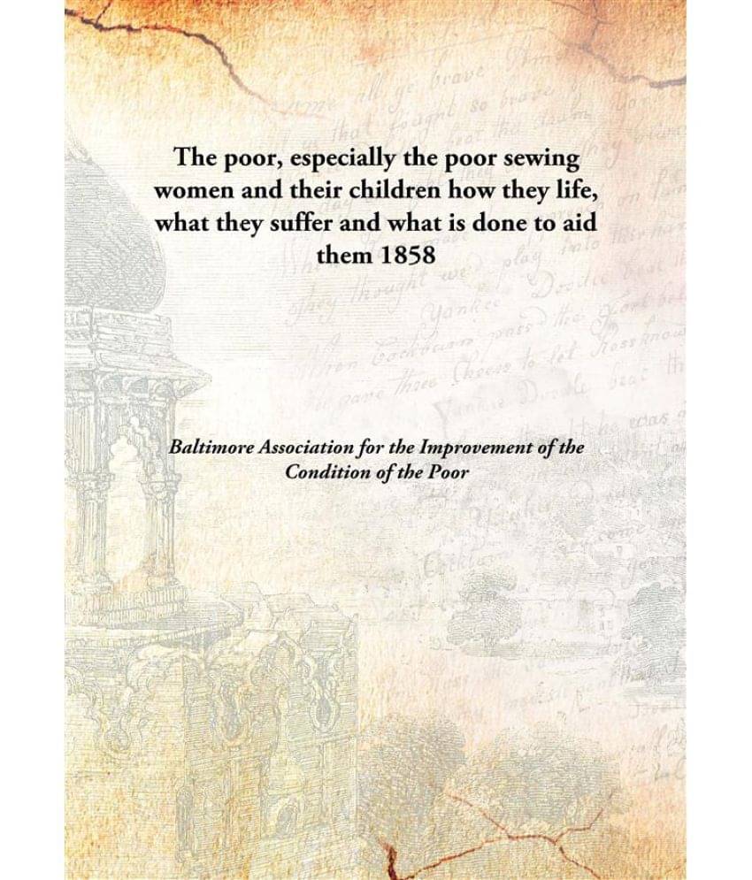     			The poor, especially the poor sewing women and their children how they life, what they suffer and what is done to aid them 18..