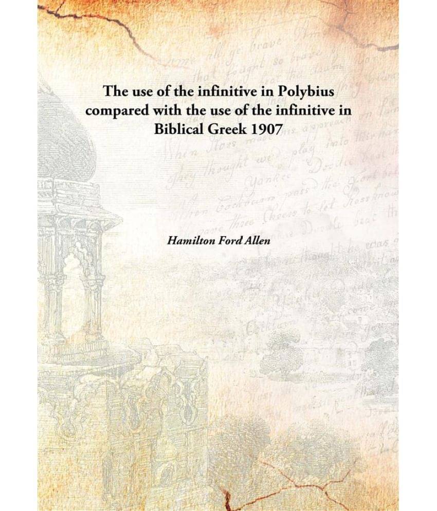     			The use of the infinitive in Polybius compared with the use of the infinitive in Biblical Greek 1907 [Hardcover]