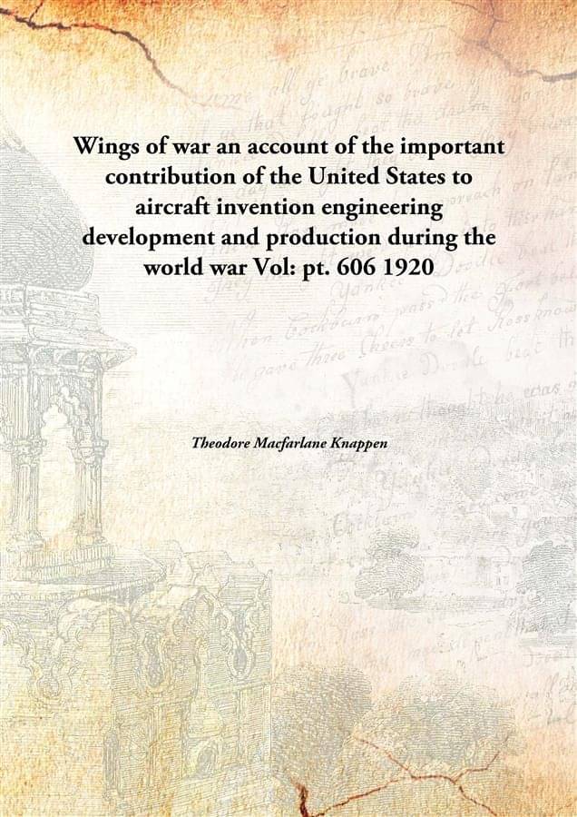     			Wings of war an account of the important contribution of the United States to aircraft invention engineering development and ..