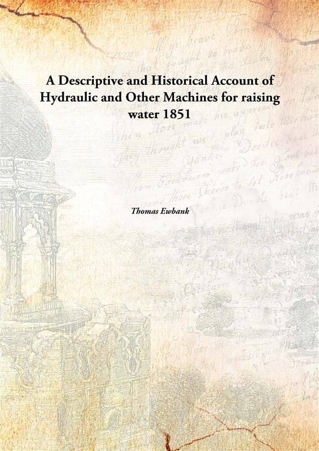     			A Descriptive and Historical Account of Hydraulic and Other Machines for raising water 1851
