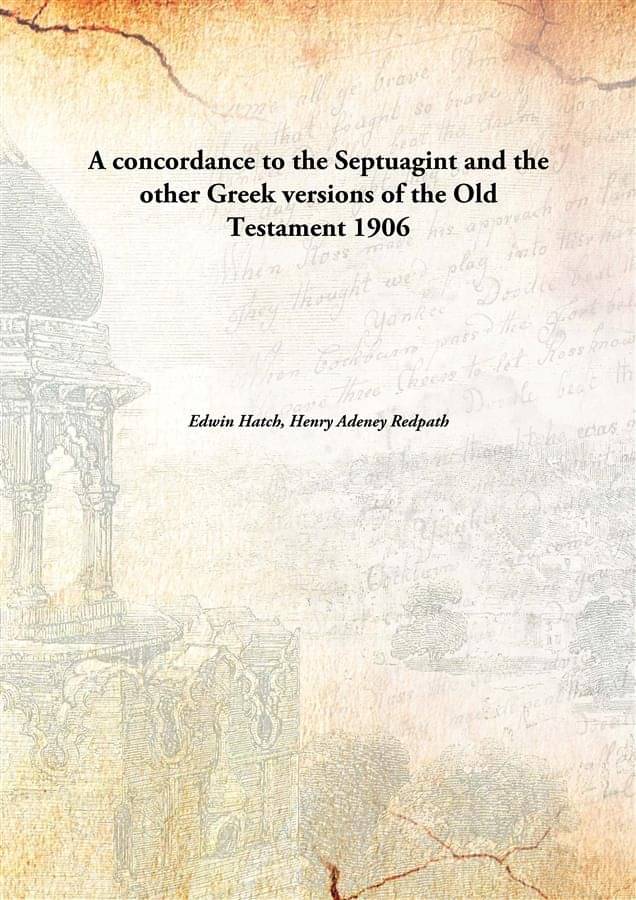 A concordance to the Septuagint and the other Greek versions of the Old Testament 1906 A concordance to the Septuagint and the other Greek versions of the Old Testament 1906