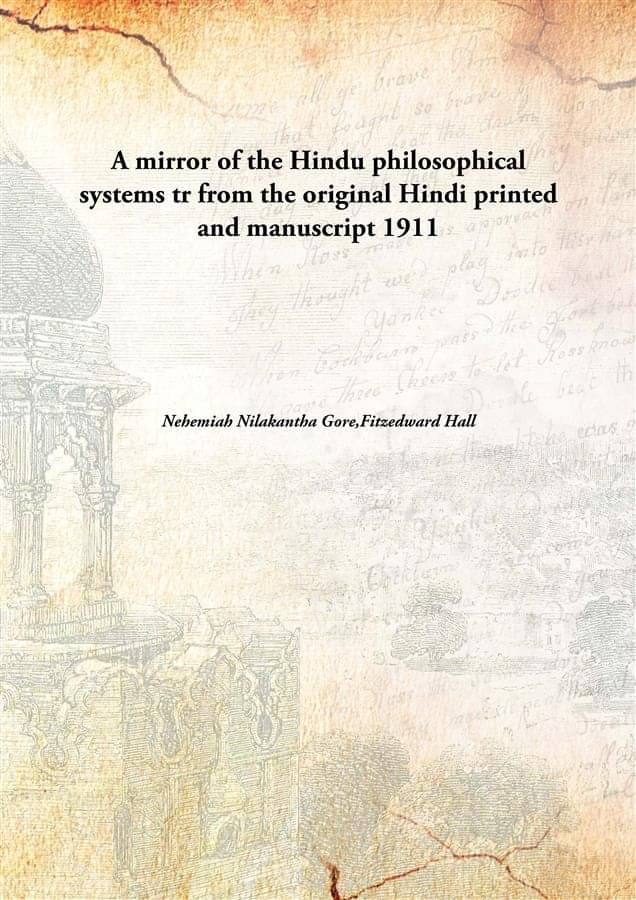     			A mirror of the Hindu philosophical systems tr from the original Hindi printed and manuscript 1911