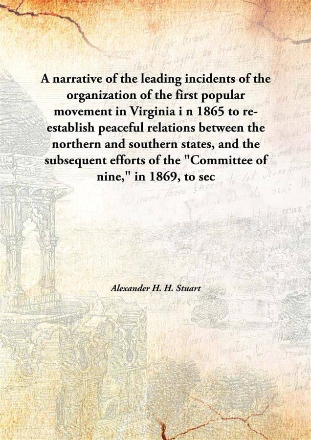     			A narrative of the leading incidents of the organization of the first popular movement in Virginia i n 1865 to re-establish p..