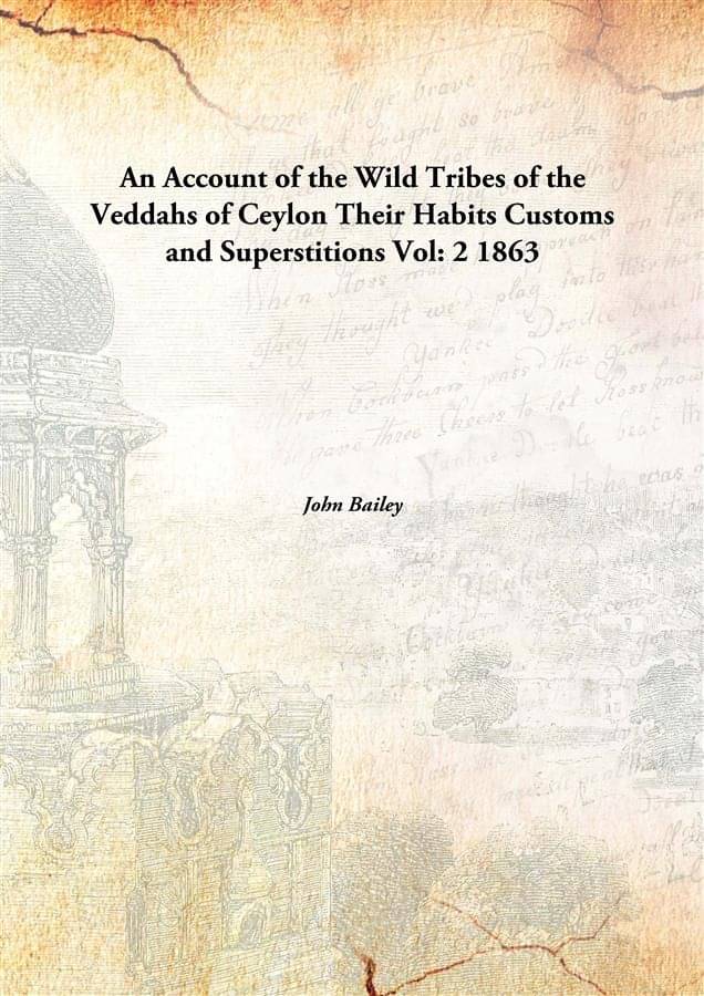 An Account of the Wild Tribes of the Veddahs of Ceylon Their Habits Customs and Superstitions Volume 2 1863 An Account of the Wild Tribes of the Veddahs of Ceylon Their Habits Customs and Superstitions Volume 2 1863