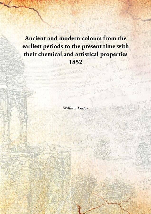 Ancient and modern colours from the earliest periods to the present time with their chemical and artistical properties 1852 Ancient and modern colours from the earliest periods to the present time with their chemical and artistical properties 1852