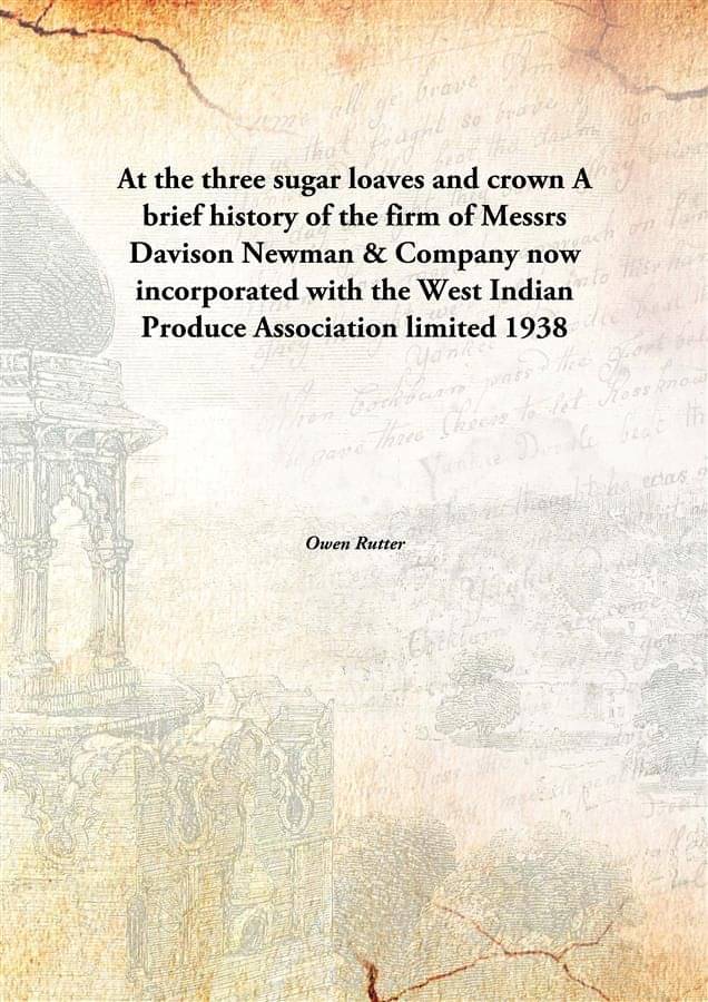     			At the three sugar loaves and crown A brief history of the firm of Messrs Davison Newman & Company now incorporated with the ..