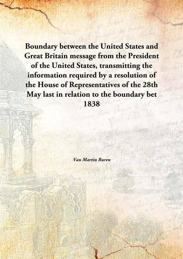 Boundary between the United States and Great Britain message from the President of the United States, transmitting the inform.. Boundary between the United States and Great Britain message from the President of the United States, transmitting the inform..