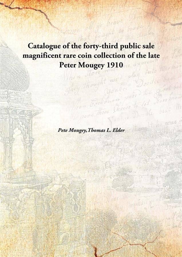     			Catalogue of the forty-third public sale magnificent rare coin collection of the late Peter Mougey 1910 [Hardcover]
