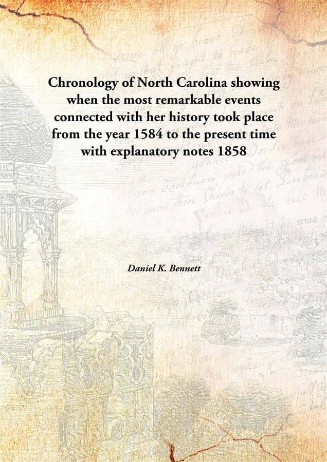    			Chronology of North Carolina showing when the most remarkable events connected with her history took place from the year 1584..