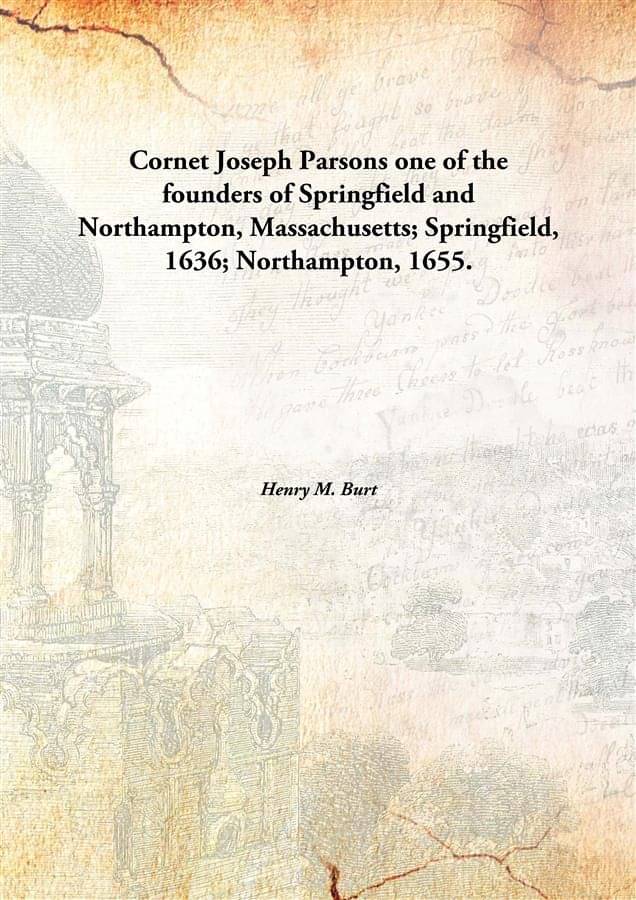Cornet Joseph Parsons one of the founders of Springfield and Northampton, Massachusetts; Springfield, 1636; Northampton, 1655.. Cornet Joseph Parsons one of the founders of Springfield and Northampton, Massachusetts; Springfield, 1636; Northampton, 1655..