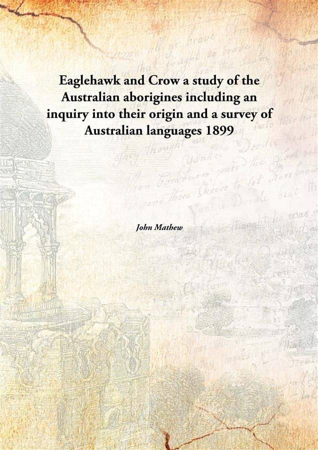 Eaglehawk and Crow a study of the Australian aborigines including an inquiry into their origin and a survey of Australian lan.. Eaglehawk and Crow a study of the Australian aborigines including an inquiry into their origin and a survey of Australian lan..