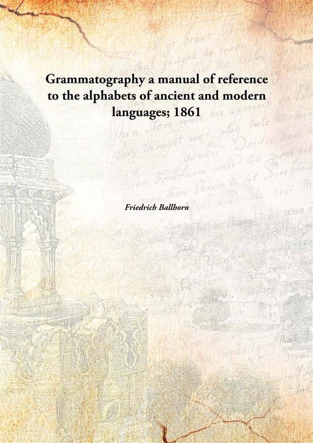     			Grammatography a manual of reference to the alphabets of ancient and modern languages; 1861