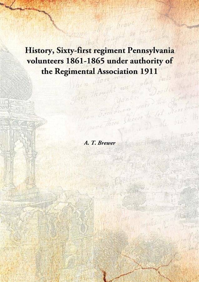     			History, Sixty-first regiment Pennsylvania volunteers 1861-1865 under authority of the Regimental Association 1911 [Hardcover]
