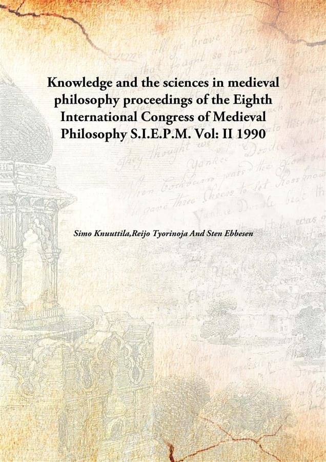 Knowledge and the sciences in medieval philosophy proceedings of the Eighth International Congress of Medieval Philosophy S.I.. Knowledge and the sciences in medieval philosophy proceedings of the Eighth International Congress of Medieval Philosophy S.I..