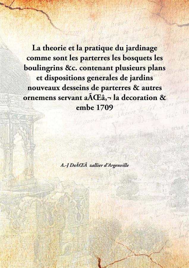     			La Theorie Et La Pratique Du Jardinage Comme Sont Les Parterres Les Bosquets Les Boulingrins &C. Contenant Plusieurs Plans Et..