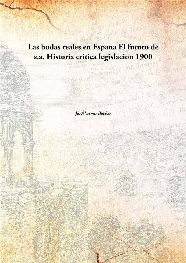     			Las bodas reales en Espana El futuro de s.a. Historia critica legislacion 1900