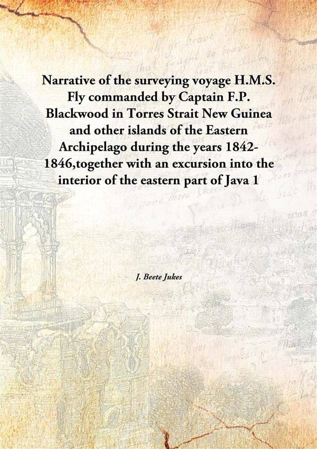 Narrative of the surveying voyage H.M.S. Fly commanded by Captain F.P. Blackwood in Torres Strait New Guinea and other island.. Narrative of the surveying voyage H.M.S. Fly commanded by Captain F.P. Blackwood in Torres Strait New Guinea and other island..