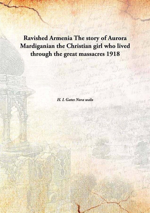 Ravished Armenia The story of Aurora Mardiganian the Christian girl who lived through the great massacres 1918 Ravished Armenia The story of Aurora Mardiganian the Christian girl who lived through the great massacres 1918